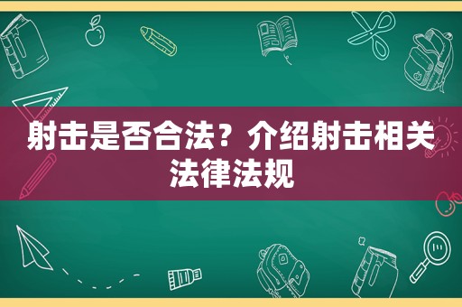射擊是否合法？介紹射擊相關(guān)法律法規(guī)