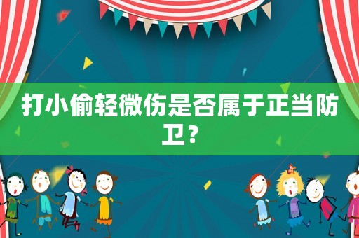 打小偷輕微傷是否屬于正當(dāng)防衛(wèi)？