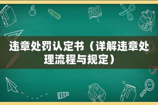 違章處罰認定書（詳解違章處理流程與規(guī)定）