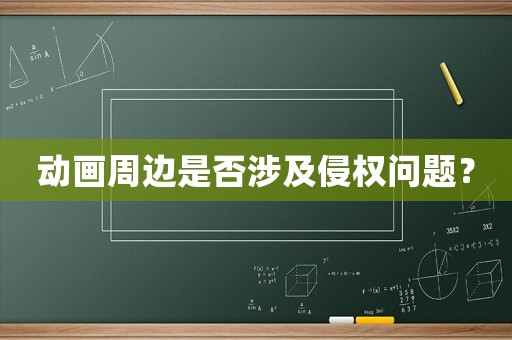 動(dòng)畫周邊是否涉及侵權(quán)問題？
