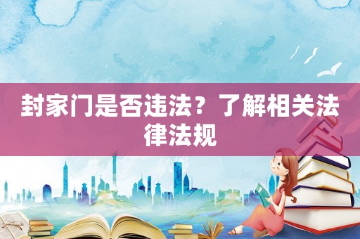 封家門是否違法？了解相關(guān)法律法規(guī)