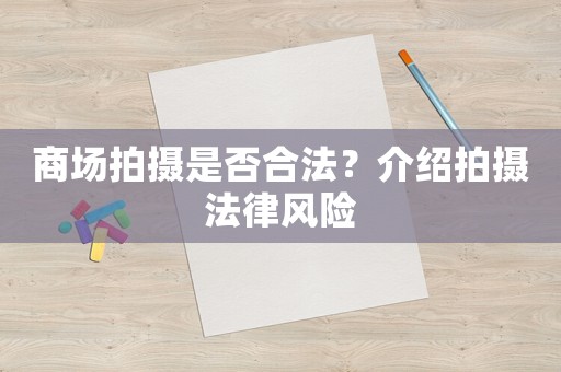 商場拍攝是否合法？介紹拍攝法律風(fēng)險(xiǎn)