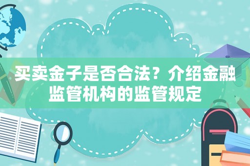 買賣金子是否合法？介紹金融監(jiān)管機構的監(jiān)管規(guī)定