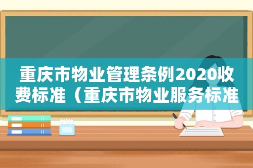 重慶市物業(yè)管理條例2020收費標準（重慶市物業(yè)服務標準表）