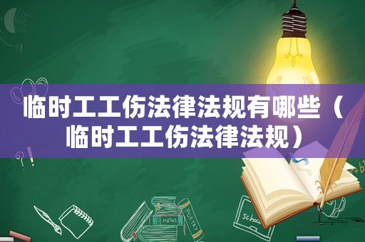 臨時工工傷法律法規(guī)有哪些（臨時工工傷法律法規(guī)）