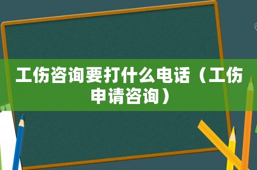 工傷咨詢要打什么電話（工傷申請咨詢）