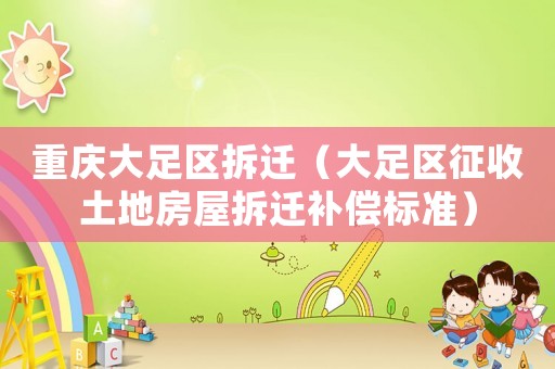 重慶大足區(qū)拆遷（大足區(qū)征收土地房屋拆遷補償標準）