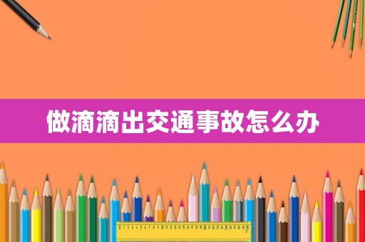 做滴滴出交通事故怎么辦
