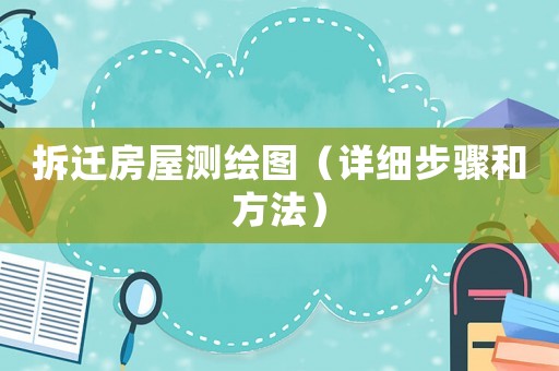 拆遷房屋測繪圖（詳細(xì)步驟和方法）