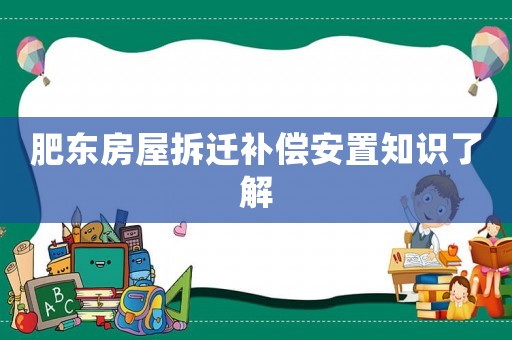 肥東房屋拆遷補(bǔ)償安置知識(shí)了解