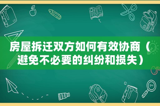 房屋拆遷雙方如何有效協(xié)商（避免不必要的糾紛和損失）