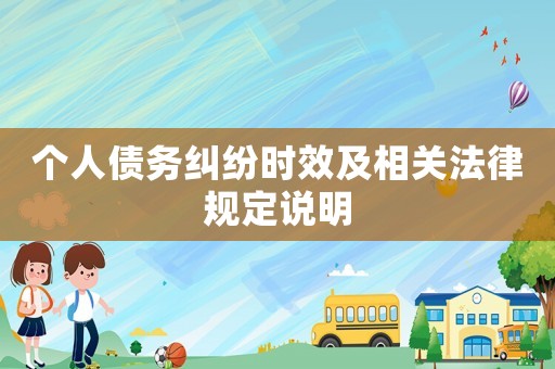 個(gè)人債務(wù)糾紛時(shí)效及相關(guān)法律規(guī)定說明