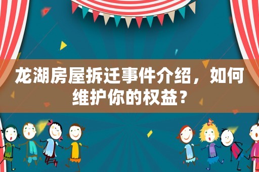 龍湖房屋拆遷事件介紹，如何維護你的權益？