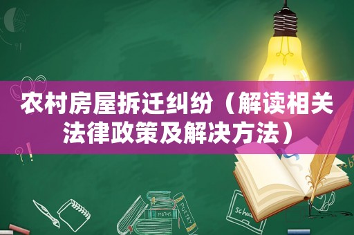 農(nóng)村房屋拆遷糾紛（解讀相關(guān)法律政策及解決方法）