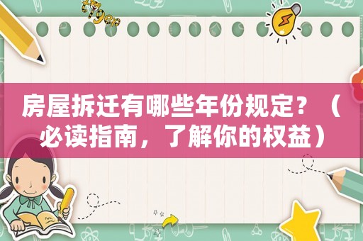 房屋拆遷有哪些年份規(guī)定？（必讀指南，了解你的權(quán)益）