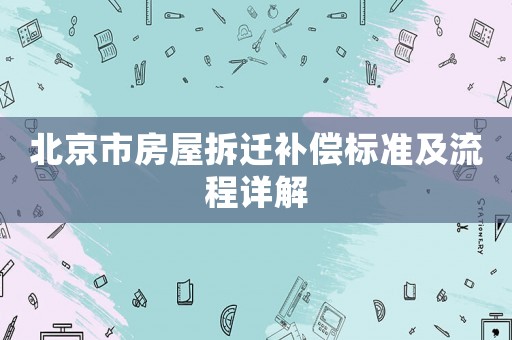 北京市房屋拆遷補(bǔ)償標(biāo)準(zhǔn)及流程詳解
