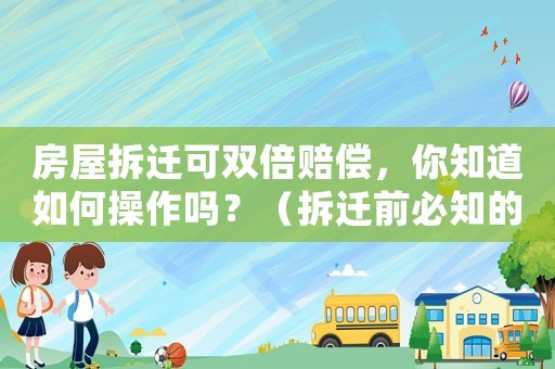 房屋拆遷可雙倍賠償，你知道如何操作嗎？（拆遷前必知的幾點(diǎn)要素）