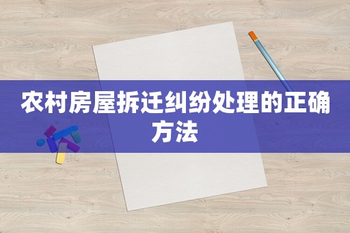 農(nóng)村房屋拆遷糾紛處理的正確方法