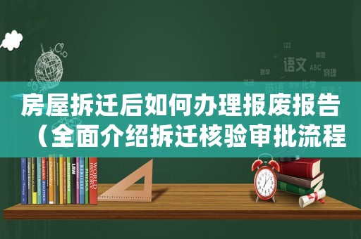 房屋拆遷后如何辦理報(bào)廢報(bào)告（全面介紹拆遷核驗(yàn)審批流程）