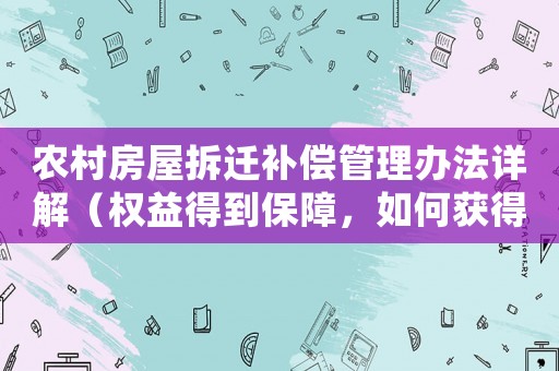 農(nóng)村房屋拆遷補(bǔ)償管理辦法詳解（權(quán)益得到保障，如何獲得最大的利益？）