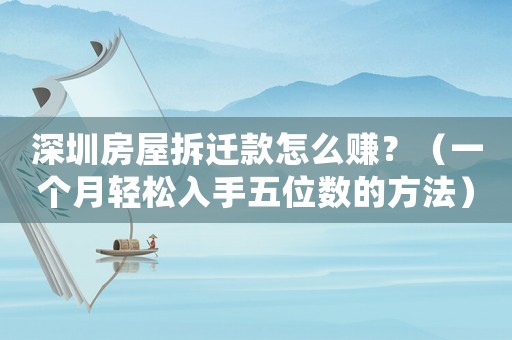深圳房屋拆遷款怎么賺？（一個(gè)月輕松入手五位數(shù)的方法）