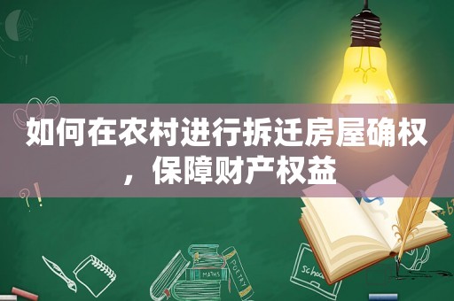 如何在農(nóng)村進行拆遷房屋確權，保障財產(chǎn)權益
