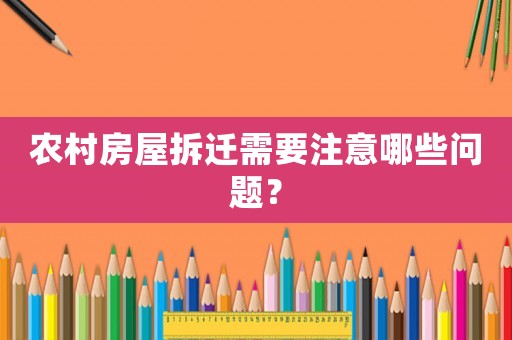 農(nóng)村房屋拆遷需要注意哪些問(wèn)題？