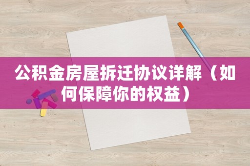 公積金房屋拆遷協(xié)議詳解（如何保障你的權益）