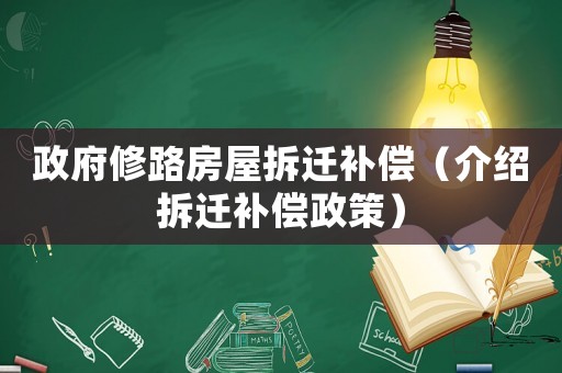 政府修路房屋拆遷補(bǔ)償（介紹拆遷補(bǔ)償政策）