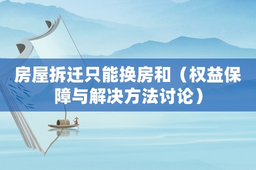 房屋拆遷只能換房和（權(quán)益保障與解決方法討論）