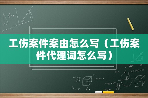 工傷案件案由怎么寫（工傷案件代理詞怎么寫）