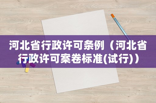 河北省行政許可條例（河北省行政許可案卷標(biāo)準(zhǔn)(試行)）