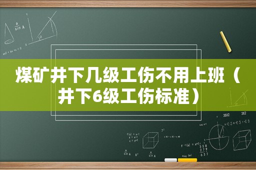 煤礦井下幾級工傷不用上班（井下6級工傷標(biāo)準(zhǔn)）