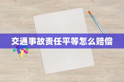 交通事故責(zé)任平等怎么賠償