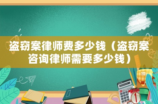 盜竊案律師費多少錢（盜竊案咨詢律師需要多少錢）
