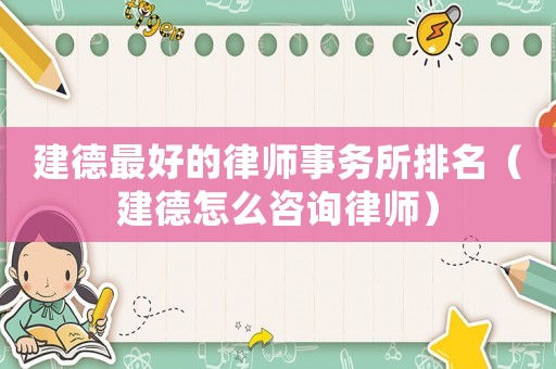 建德最好的律師事務(wù)所排名（建德怎么咨詢律師）