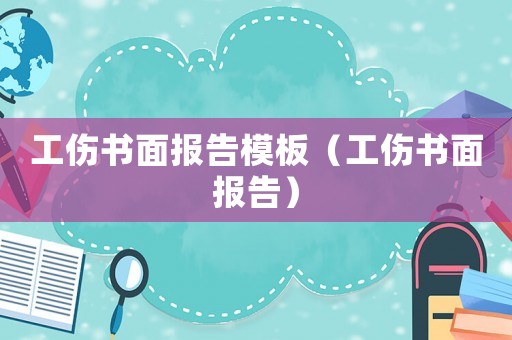 工傷書面報告模板（工傷書面報告）