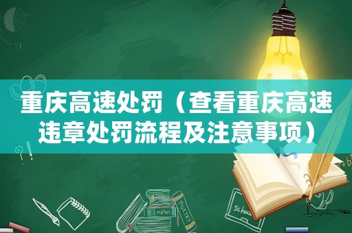 重慶高速處罰（查看重慶高速違章處罰流程及注意事項(xiàng)）