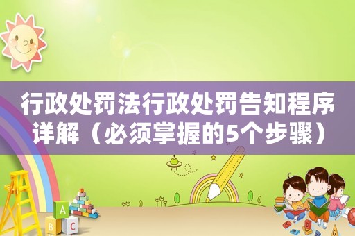 行政處罰法行政處罰告知程序詳解（必須掌握的5個(gè)步驟）