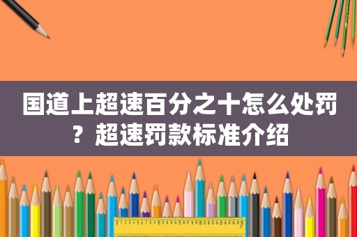 國道上超速百分之十怎么處罰？超速罰款標(biāo)準(zhǔn)介紹