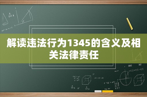 解讀違法行為1345的含義及相關(guān)法律責(zé)任