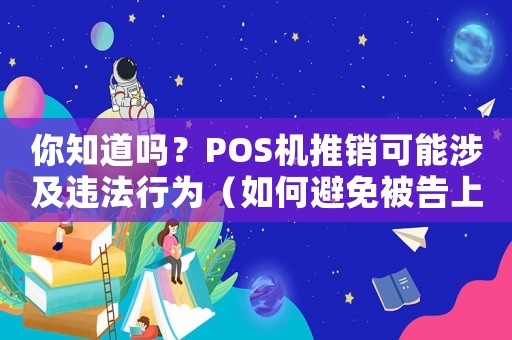 你知道嗎？POS機(jī)推銷可能涉及違法行為（如何避免被告上法庭）