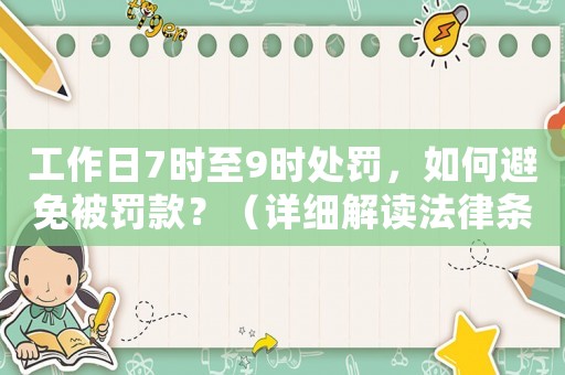 工作日7時(shí)至9時(shí)處罰，如何避免被罰款？（詳細(xì)解讀法律條款）