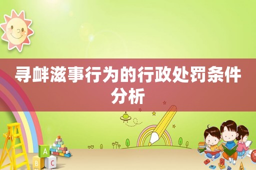 尋釁滋事行為的行政處罰條件分析