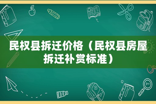 民權(quán)縣拆遷價(jià)格（民權(quán)縣房屋拆遷補(bǔ)賞標(biāo)準(zhǔn)）