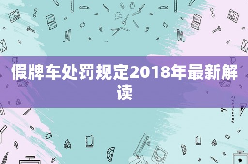 假牌車處罰規(guī)定2018年最新解讀