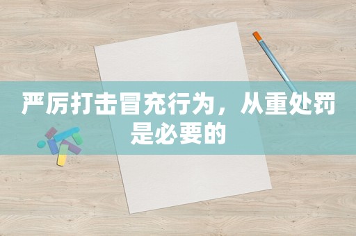 嚴(yán)厲打擊冒充行為，從重處罰是必要的