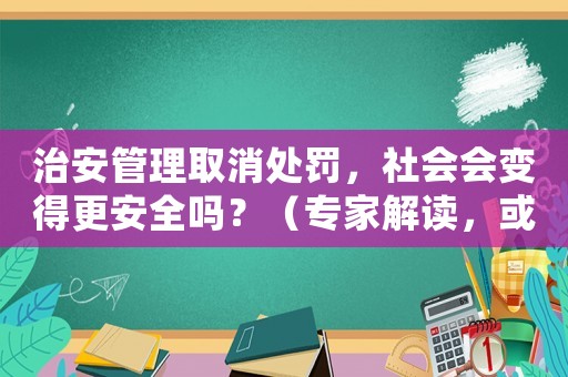 治安管理取消處罰，社會會變得更安全嗎？（專家解讀，或許并不是好事）