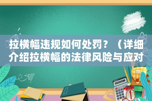 拉橫幅違規(guī)如何處罰？（詳細(xì)介紹拉橫幅的法律風(fēng)險與應(yīng)對方法）