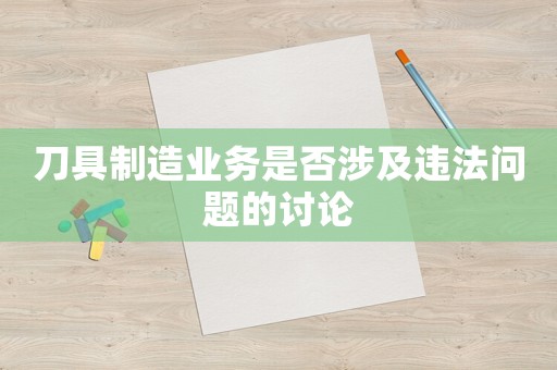 刀具制造業(yè)務(wù)是否涉及違法問題的討論